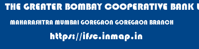 THE GREATER BOMBAY COOPERATIVE BANK LIMITED  MAHARASHTRA MUMBAI GOREGAON GOREGAON BRANCH  ifsc code